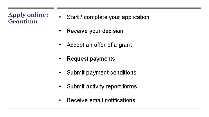 Apply online: Grantium • Start / complete your application • Receive your decision •