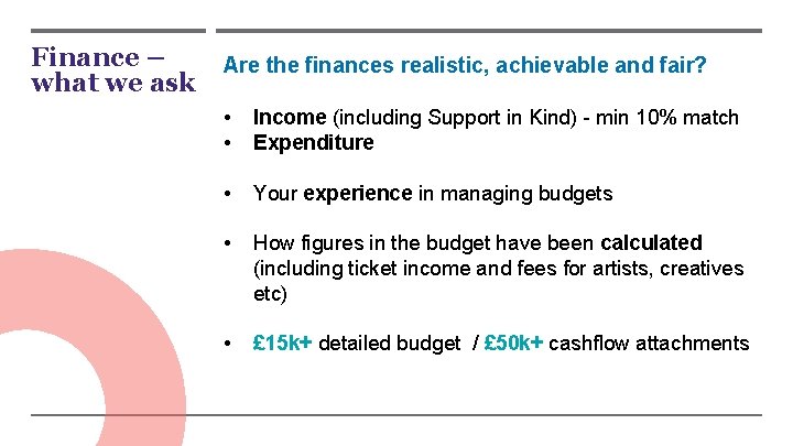 Finance – what we ask Are the finances realistic, achievable and fair? • •