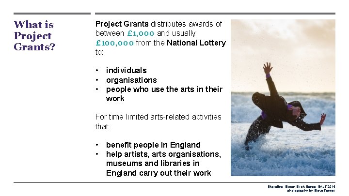What is Project Grants? Project Grants distributes awards of between £ 1, 000 and