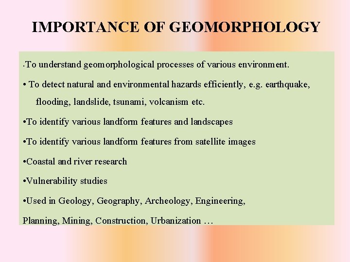 IMPORTANCE OF GEOMORPHOLOGY To understand geomorphological processes of various environment. • • To detect IMPORTANCE OF GEOMORPHOLOGY To understand geomorphological processes of various environment. • • To detect