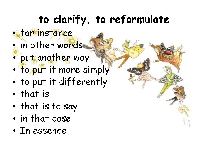 to clarify, to reformulate • • • for instance in other words put another