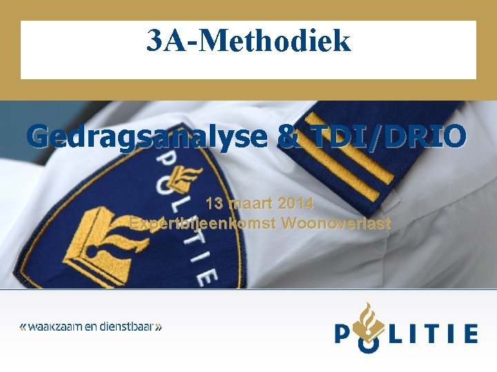 3 A-Methodiek Gedragsanalyse & TDI/DRIO 13 maart 2014 Expertbijeenkomst Woonoverlast 