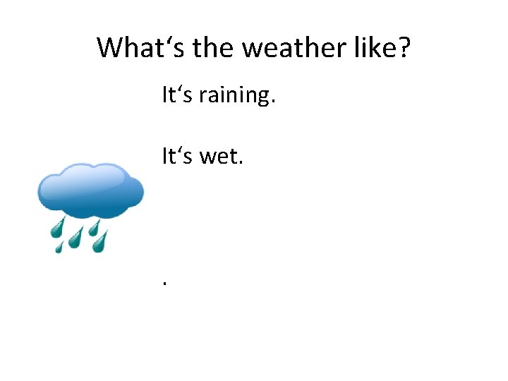 What‘s the weather like? It‘s raining. It‘s wet. . 