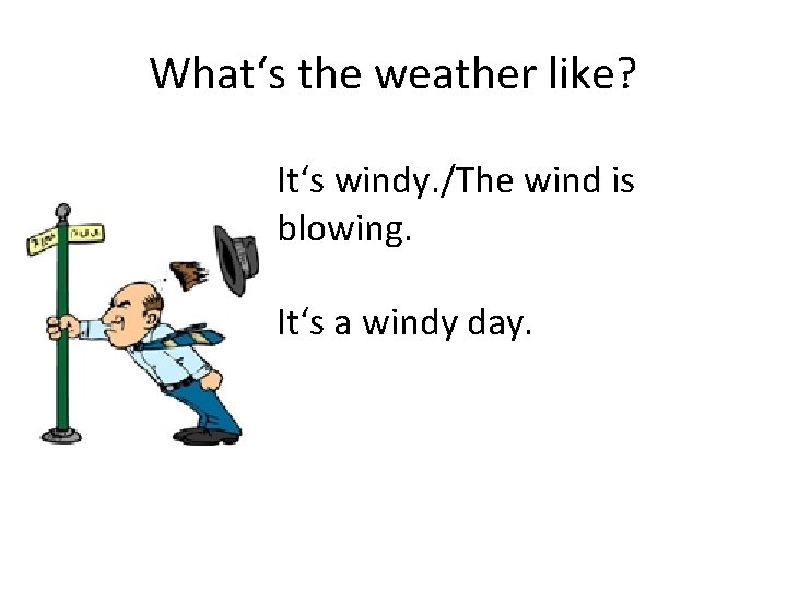 What‘s the weather like? It‘s windy. /The wind is blowing. It‘s a windy day.