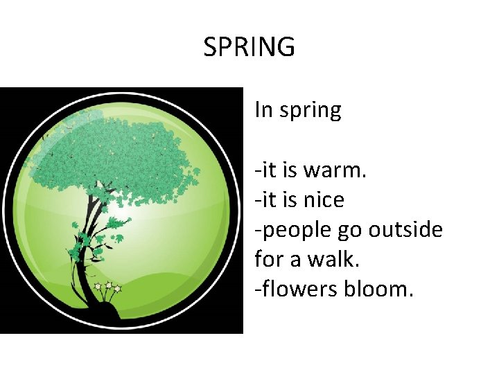 SPRING In spring -it is warm. -it is nice -people go outside for a