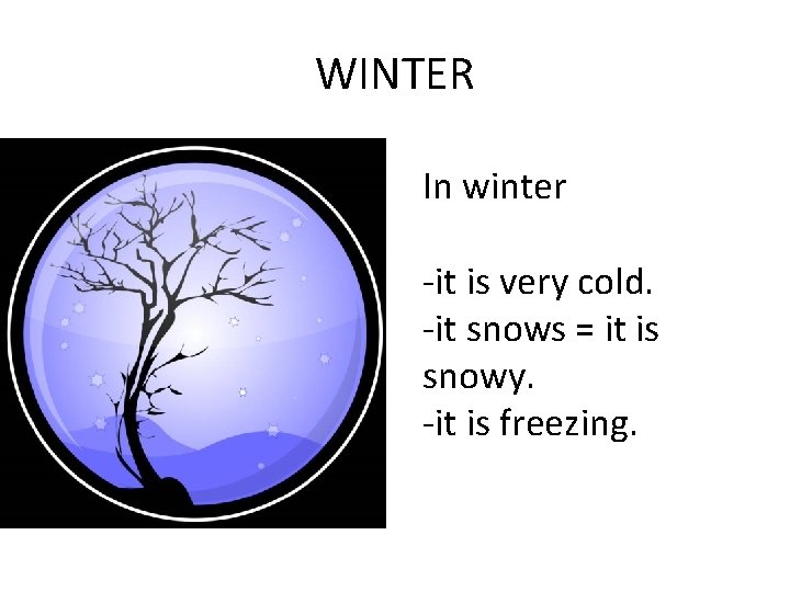 WINTER In winter -it is very cold. -it snows = it is snowy. -it