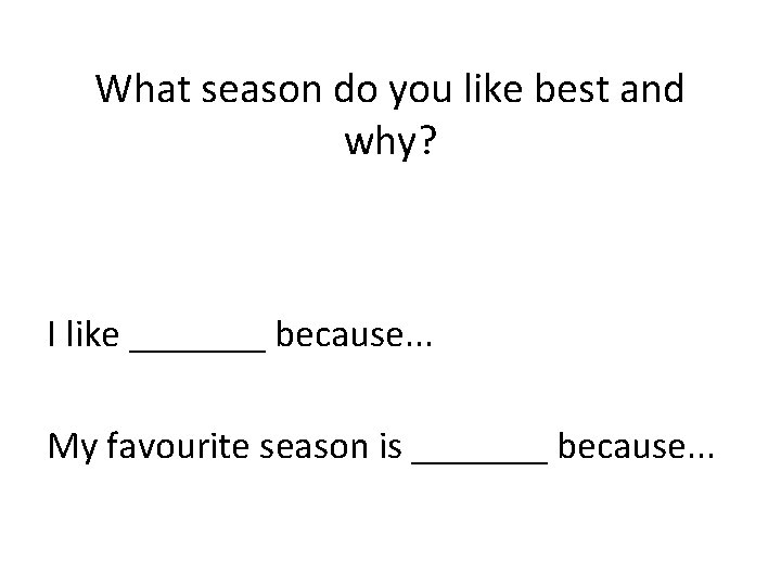 What season do you like best and why? I like _______ because. . .