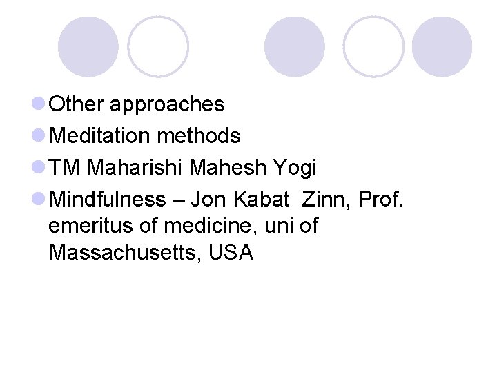 l Other approaches l Meditation methods l TM Maharishi Mahesh Yogi l Mindfulness –