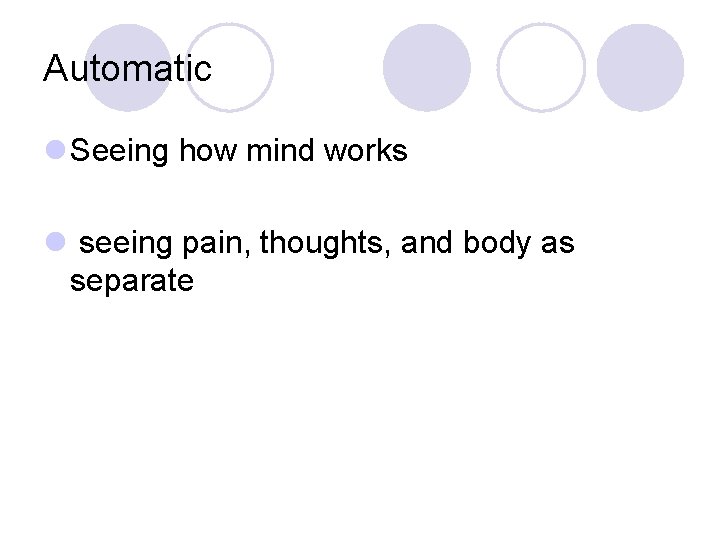 Automatic l Seeing how mind works l seeing pain, thoughts, and body as separate