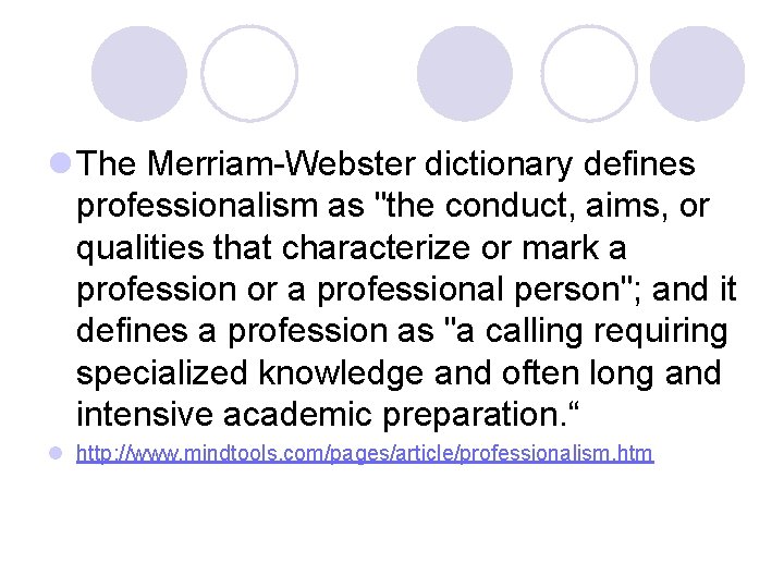 l The Merriam-Webster dictionary defines professionalism as "the conduct, aims, or qualities that characterize