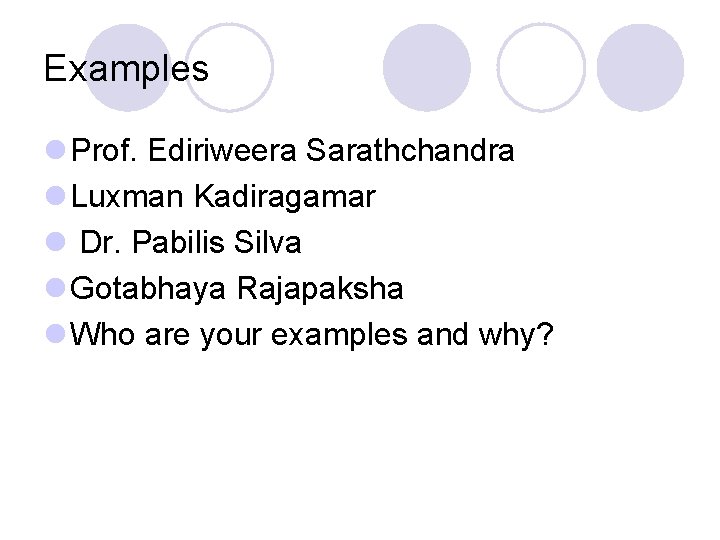 Examples l Prof. Ediriweera Sarathchandra l Luxman Kadiragamar l Dr. Pabilis Silva l Gotabhaya