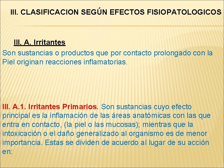 III. CLASIFICACION SEGÚN EFECTOS FISIOPATOLOGICOS III. A. Irritantes Son sustancias o productos que por
