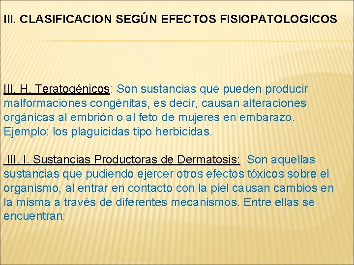 III. CLASIFICACION SEGÚN EFECTOS FISIOPATOLOGICOS III. H. Teratogénicos: Son sustancias que pueden producir malformaciones