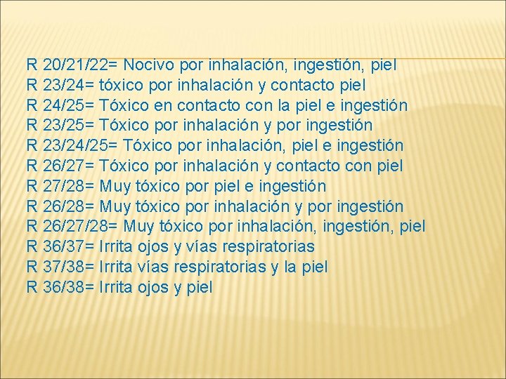 R 20/21/22= Nocivo por inhalación, ingestión, piel R 23/24= tóxico por inhalación y contacto