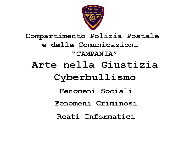 Compartimento Polizia Postale e delle Comunicazioni “CAMPANIA” Arte nella Giustizia Cyberbullismo Fenomeni Sociali Fenomeni