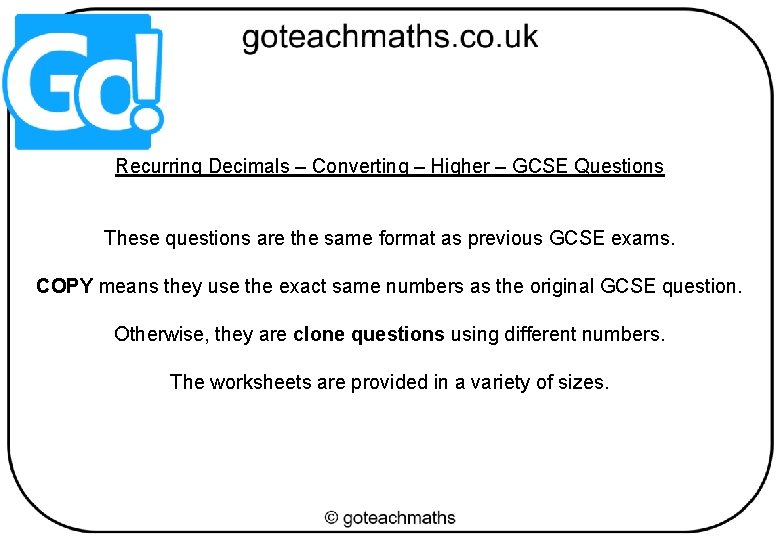 Recurring Decimals – Converting – Higher – GCSE Questions These questions are the same