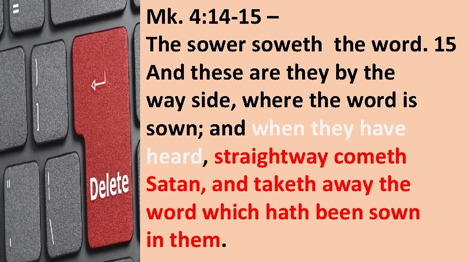 Mk. 4: 14 -15 – The sower soweth the word. 15 And these are