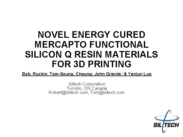 NOVEL ENERGY CURED MERCAPTO FUNCTIONAL SILICON Q RESIN MATERIALS FOR 3 D PRINTING Bob,