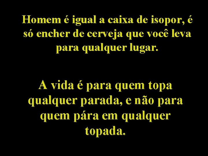 Homem é igual a caixa de isopor, é só encher de cerveja que você