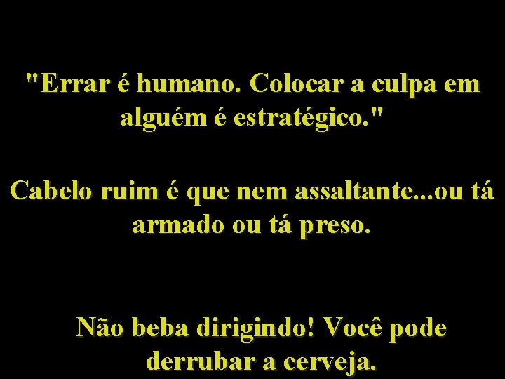 "Errar é humano. Colocar a culpa em alguém é estratégico. " Cabelo ruim é