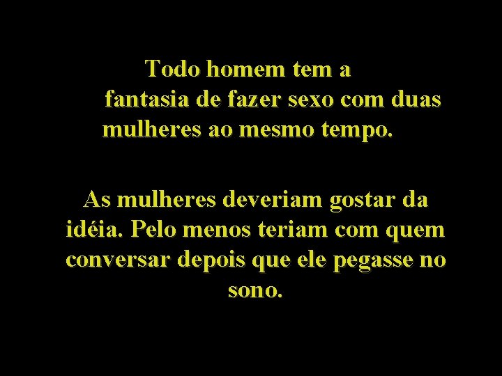 Todo homem tem a fantasia de fazer sexo com duas mulheres ao mesmo tempo.