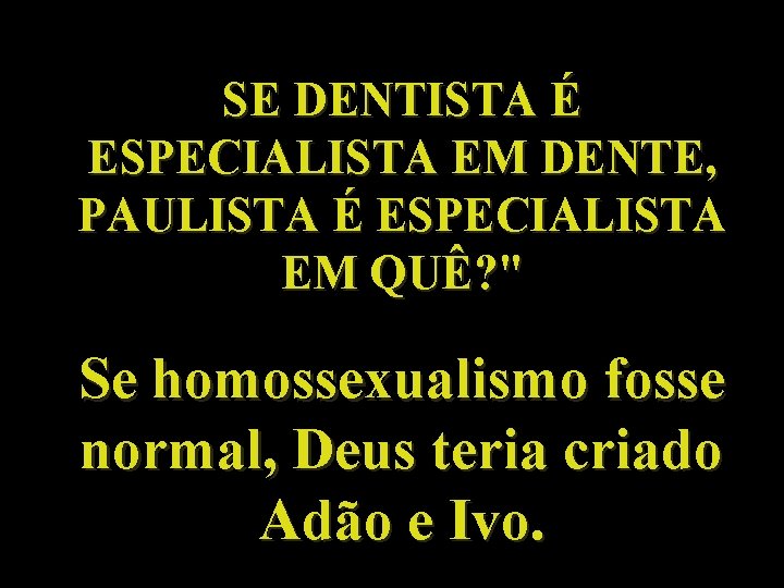 SE DENTISTA É ESPECIALISTA EM DENTE, PAULISTA É ESPECIALISTA EM QUÊ? " Se homossexualismo