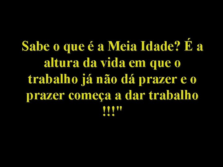 Sabe o que é a Meia Idade? É a altura da vida em que