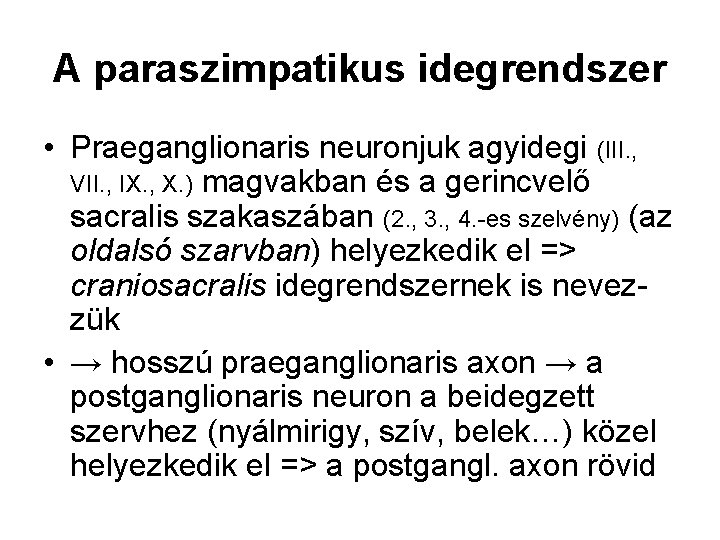 A paraszimpatikus idegrendszer • Praeganglionaris neuronjuk agyidegi (III. , VII. , IX. , X.