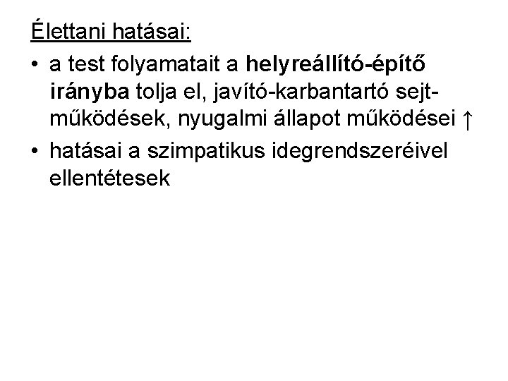 Élettani hatásai: • a test folyamatait a helyreállító-építő irányba tolja el, javító-karbantartó sejtműködések, nyugalmi