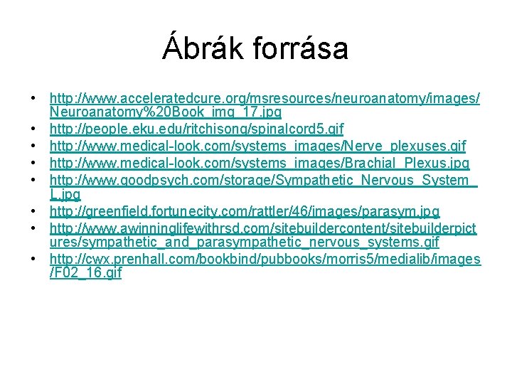 Ábrák forrása • http: //www. acceleratedcure. org/msresources/neuroanatomy/images/ Neuroanatomy%20 Book_img_17. jpg • http: //people. eku.