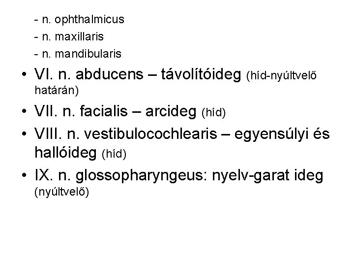 - n. ophthalmicus - n. maxillaris - n. mandibularis • VI. n. abducens –