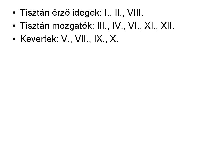  • Tisztán érző idegek: I. , II. , VIII. • Tisztán mozgatók: III.