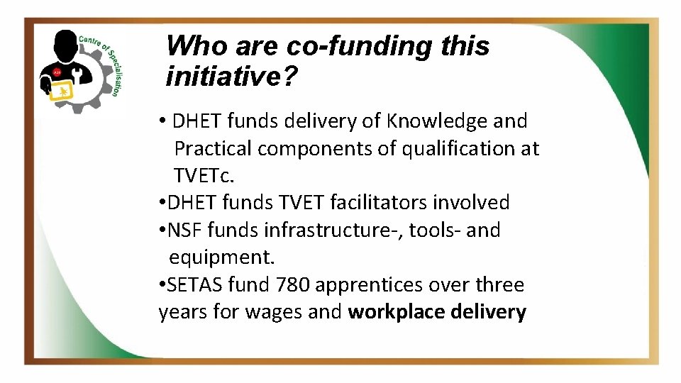 Who are co-funding this initiative? • DHET funds delivery of Knowledge and Practical components