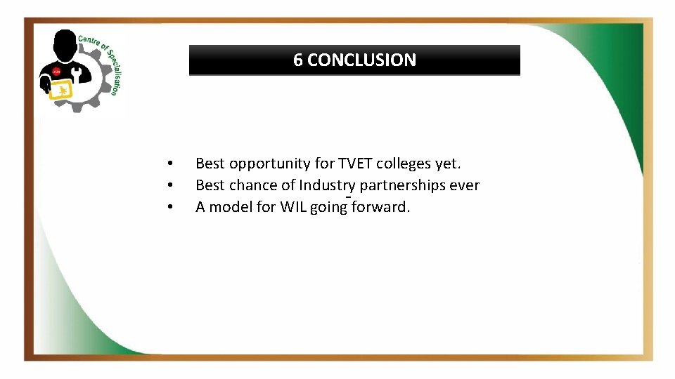 6 CONCLUSION • • • Best opportunity for TVET colleges yet. Best chance of