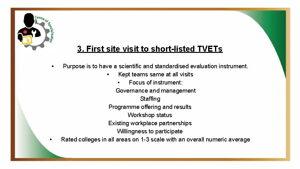 3. First site visit to short-listed TVETs • • Purpose is to have a