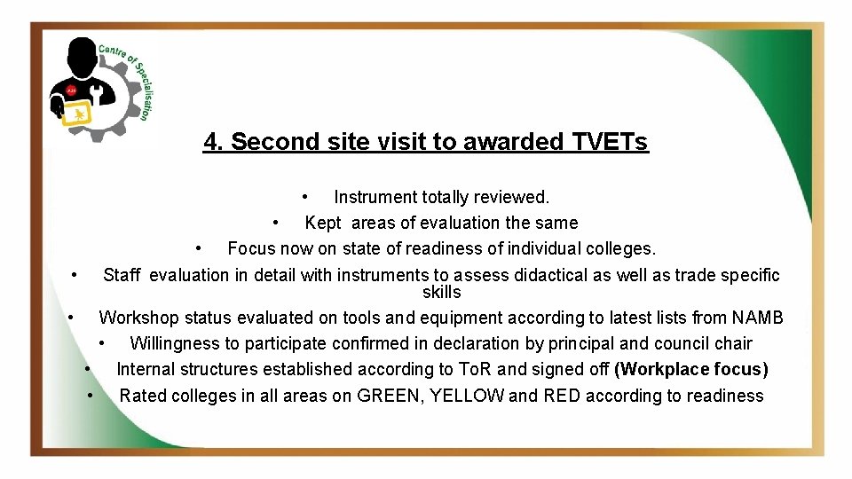 4. Second site visit to awarded TVETs • Instrument totally reviewed. • Kept areas