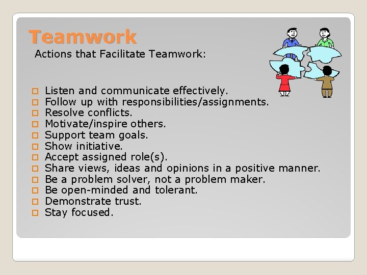 Teamwork Actions that Facilitate Teamwork: Listen and communicate effectively. Follow up with responsibilities/assignments. Resolve