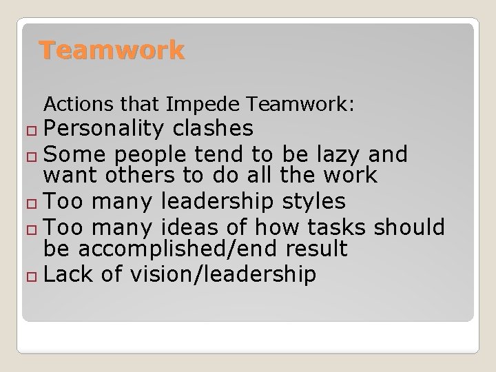 Teamwork Actions that Impede Teamwork: Personality clashes Some people tend to be lazy and