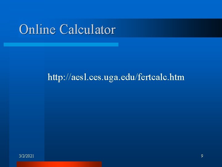 Online Calculator http: //aesl. ces. uga. edu/fertcalc. htm 3/2/2021 9 Online Calculator http: //aesl. ces. uga. edu/fertcalc. htm 3/2/2021 9