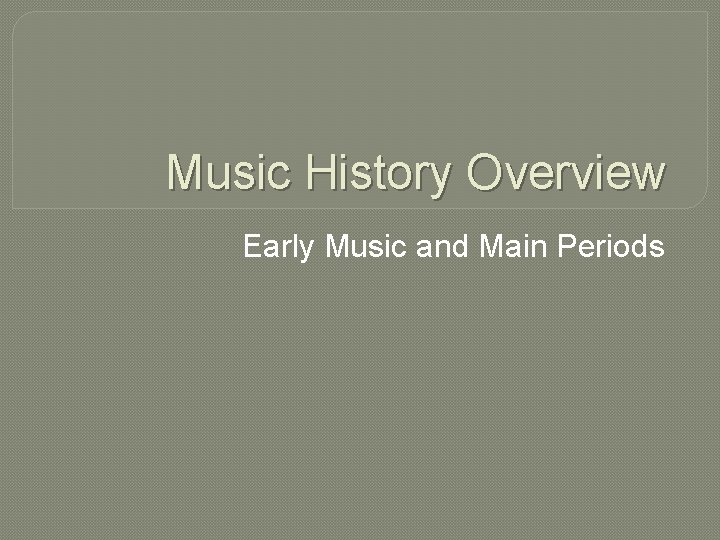 Music History Overview Early Music and Main Periods 