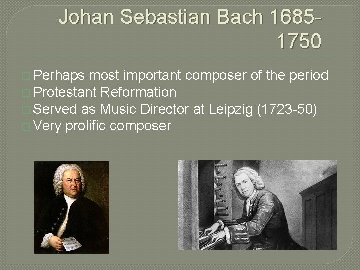 Johan Sebastian Bach 1685 - 1750 � Perhaps most important composer of the period