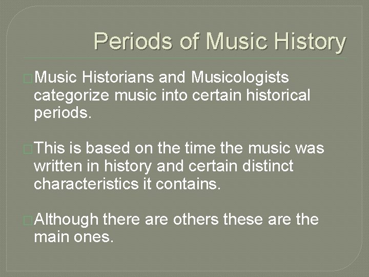 Periods of Music History �Music Historians and Musicologists categorize music into certain historical periods.