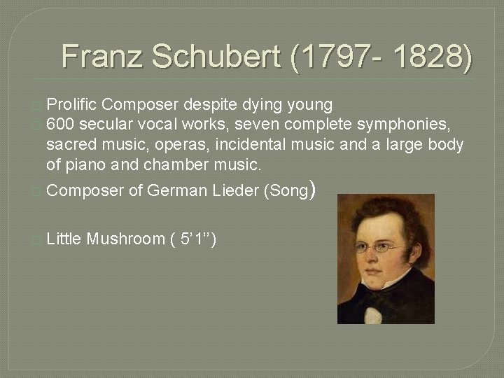 Franz Schubert (1797 - 1828) Prolific Composer despite dying young � 600 secular vocal