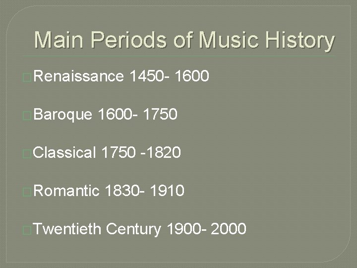 Main Periods of Music History �Renaissance 1450 - 1600 �Baroque 1600 - 1750 �Classical