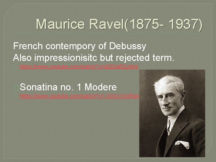 Maurice Ravel(1875 - 1937) French contempory of Debussy Also impressionisitc but rejected term. �