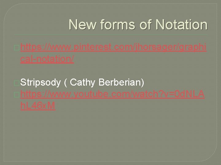 New forms of Notation �https: //www. pinterest. com/jhorsager/graphi cal-notation/ �Stripsody ( Cathy Berberian) �https: