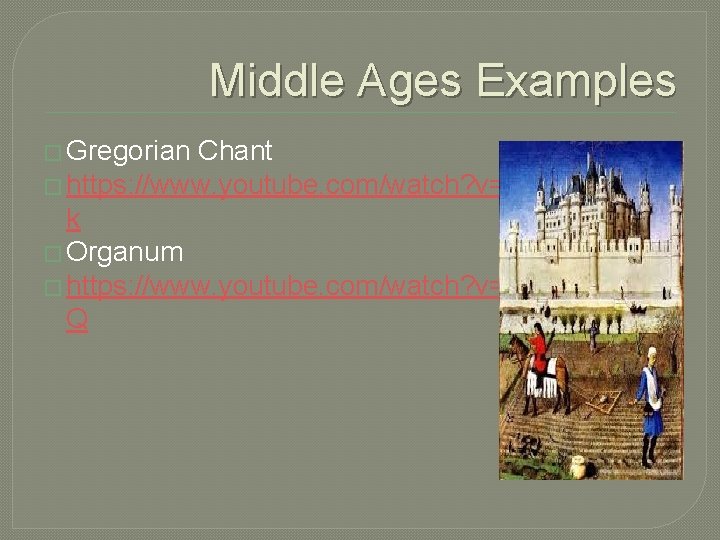 Middle Ages Examples � Gregorian Chant � https: //www. youtube. com/watch? v=_Mb. Dqc 3