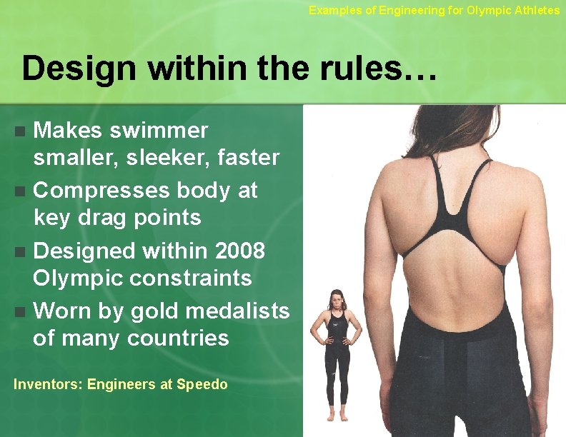 Examples of Engineering for Olympic Athletes Design within the rules… Makes swimmer smaller, sleeker,