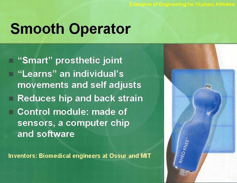 Examples of Engineering for Olympic Athletes Smooth Operator n n “Smart” prosthetic joint “Learns”