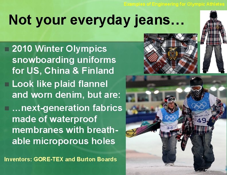 Examples of Engineering for Olympic Athletes Not your everyday jeans… 2010 Winter Olympics snowboarding